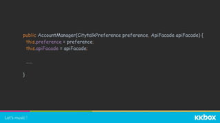 public AccountManager(CitytalkPreference preference, ApiFacade apiFacade) {
this.preference = preference;
this.apiFacade = apiFacade;
……
}
 