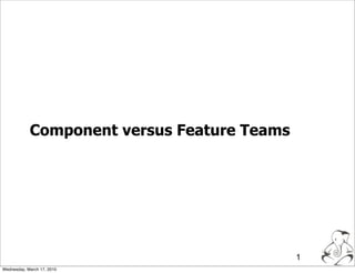 Component versus Feature Teams




                                             1
Wednesday, March 17, 2010
 