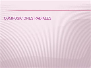 COMPOSICIONES RADIALES 