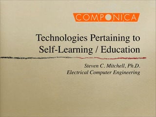 Technologies Pertaining to
Self-Learning / Education
Steven C. Mitchell, Ph.D.
Electrical Computer Engineering
 