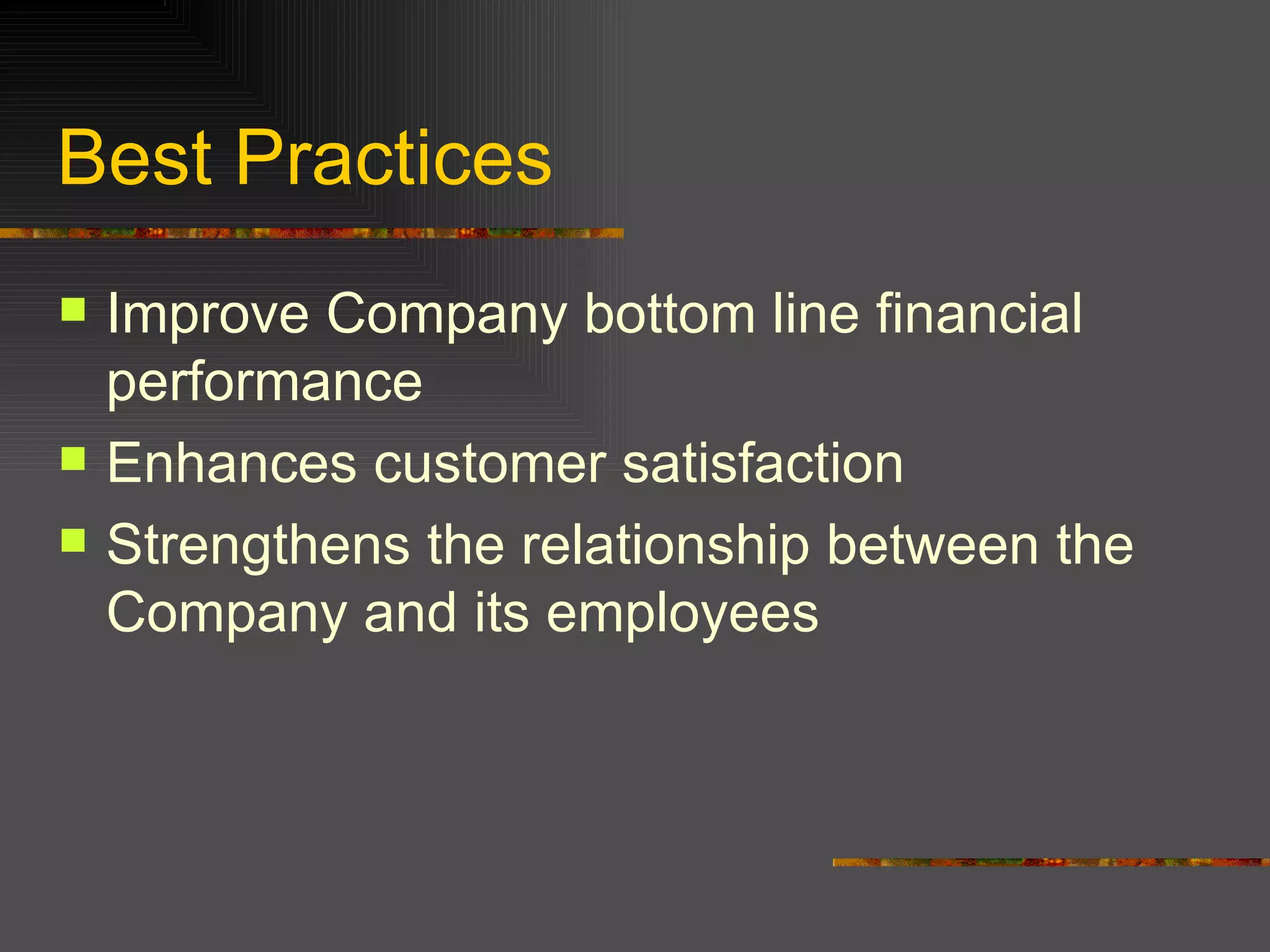 Best Practices Improve Company bottom line financial performance Enhances customer satisfaction Strengthens the relationship between the Company and its employees  