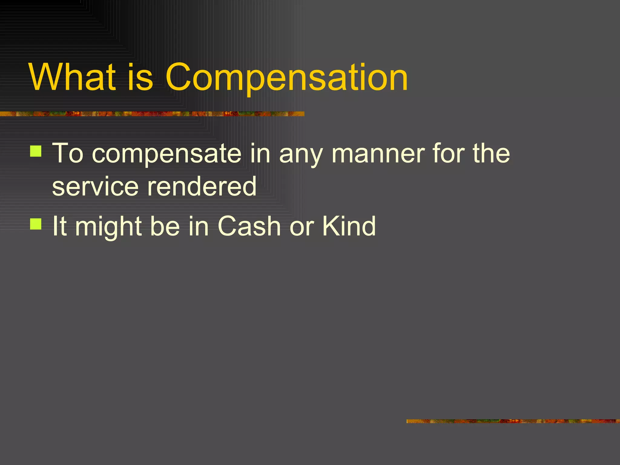 What is Compensation To compensate in any manner for the service rendered It might be in Cash or Kind 