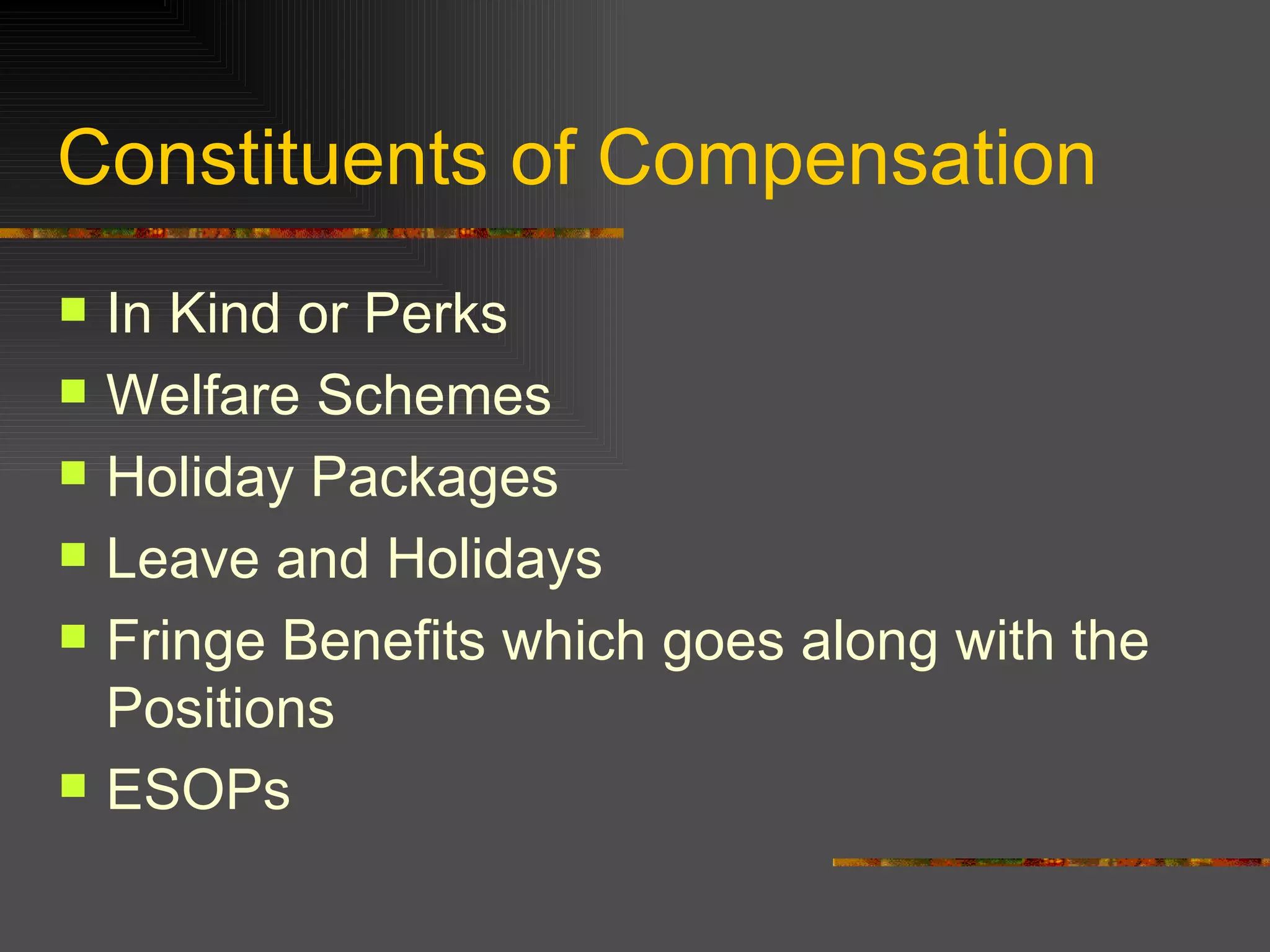 Constituents of Compensation In Kind or Perks Welfare Schemes Holiday Packages Leave and Holidays Fringe Benefits which goes along with the Positions  ESOPs 