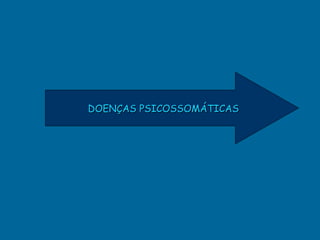 DOENÇAS PSICOSSOMÁTICAS
 