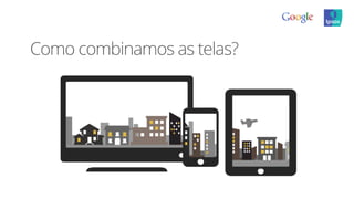 Como combinamos as telas?
 