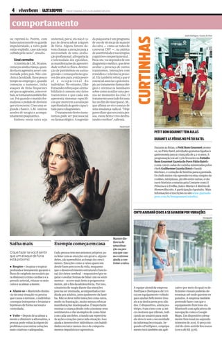 4 viverbem GAZETA DO POVO FIM DE SEMANA, 23 E 24 DE JANEIRO DE 2016
comportamento
dapsiquiatraéumprograma
de uso de técnicas de manejo
da raiva – como as rodas de
conversa CNV –, na prática
deassertividadeenasterapias
cognitivo-comportamental.
Paraeste,vaidependerdeum
diagnósticomédico,quedeve
avaliar a presença de outros
transtornos, interações com
remédios e tolerância pesso-
al. Ela também reforça que é
essencialassociarapsicotera-
piaaotratamentofarmacoló-
gico e orientar os familiares
sobrecomoauxiliarumapes-
soa no momento da crise. O
tratamentoassociadofoiuma
luznofimdotúnelparaL.M.,
queafirmasersóocomeçode
uma mudança radical. “Hoje
possodizerquesououtrapes-
soa, estou bem e vivo desfru-
tandoomelhor”,salienta.
universal,porsi,elanãoéca-
paz de desencadear ataques
de fúria. Alguns fatores de-
vemchamaraatençãoparaa
necessidade de uma avalia-
çãoprofissional:afrequência
e intensidade dos episódios,
asmanifestaçõesdeagressivi-
dadeverbaloufísica,destrui-
ção de patrimônio ou autoa-
gressão e consequências gra-
vesdosatosparaavidapesso-
al e ocupacional do
indivíduo. No entanto, Elke
Fernandesreforçaqueairrita-
bilidade é comum em vários
transtornos e que cada um
apresenta sintomas específi-
cos que merecem a avaliação
aprofundadadegentecapaci-
tadaparaodiagnóstico.
Otratamentodestestrans-
tornos pode ser psicossocial
oufarmacológico.Asugestão
ou reprimi-la. Porém, com
baixoautocontroleougrande
impulsividade, a raiva pode
então explodir, caso não seja
coibidapelarazão”,ressalta.
Sinal vermelho
AhistóriadeL.M.,56anos,
começouaindacriança,quan-
doelaeraagressivaaoser con-
trariada pelos pais. Não con-
cluiuafaculdade,ficoupouco
temponoempregoe,quando
começou a namorar, tinha
ataques de fúria frequentes
atéqueasagressões,antesver-
bais,setornaramtambémfísi-
cas. Foi quando o marido for-
malizou o pedido de divórcio
queelarecusou.Comumase-
gunda chance, L.M. iniciou
sessões de terapia e acompa-
nhamentopsiquiátrico.
Embora sentir raiva seja
André Rodrigues / Gazeta do Povo
PETIT BOM GOURMET TEM AULAS 
DURANTE AS FÉRIAS NO PÁTIO BATEL
Duranteasférias,oPetitBomGourmetpromo-
ve,noPátioBatel,atividadesgratuitasligadasà
gastronomiaparaacriançadade4a10anos.A
programaçãovaiaté13defevereironoEstúdio
BomGourmetGazetadoPovoPátioBatele
contacom61aulasdecozinhaministradaspelos
chefsGuilhermeGuzela(foto)eSandy
Kirchner,econtaçãodehistóriaparaagarotada.
Oschefsmirinsvãoaprenderreceitassimplesde
cookies,minipizzas,picolésentreoutras,evão
ouvirhistóriascontadaspelaContartecomoA
PrincesaeaErvilha,JoãoeMariaeAhistóriado
HomemBiscoito.Aparticipaçãoégratuita. Mais
informaçõeseinscriçõesnositewww.gazetado-
povo.com.br/bomgourmet/estudio/.
CINTO AJUDARÁ CEGOS A SE GUIAREM POR VIBRAÇÕES
A equipe alemã da empresa
FeelSpace (feelspace.de) cri-
ou um equipamento voltado
para ajudar deficientes visu-
ais a se deslocarem por cida-
des. O dispositivo, ainda pro-
tótipo, é um cinto com 32 mi-
cro motores que vibram, indi-
cando ao usuário para onde
ele deve ir sem a necessidade
de informações visuais. Se-
gundo a FeelSpace, o equipa-
mento terá também um apli-
cativo por meio do qual os de-
ficientes visuais poderão de-
terminar até onde querem ser
guiados. A empresa também
pretende fazer com que o
equipamento funcione via
Bluetooth com aplicativos de
navegação como o Google
Maps. Um dispositivo plena-
mente funcional no segundo
trimestre de 2016. O preço ini-
cial do cinto será de 800 euros
(cerca de R$ 3376).
Divulgação
Manterdis-
tânciade
umasitua-
çãooupes-
soaquecau-
saoestresse
ajudaacon-
trolararaiva.
Shutterstock
Saibamais
l Respire – Inspirar e expirar
profunda e lentamente garante o
fluxo de oxigênio necessário pa-
ra diminuir o ritmo cardíaco e a
pressão arterial, relaxar os mús-
culos e acalmar a mente.
l Afaste-se – Mantendo distân-
cia de uma situação ou pessoa
que causa o estresse, o indivíduo
consegue interpretar e levantar e
hipóteses de forma racional e
controlada.
l Volte – Depois de acalmar a
mente e diminuir a adrenalina, a
pessoa pode voltar à origem do
problema e encontrar soluções
mais criativas e adequadas.
O que fazer se você sentir 
que um ataque de fúria 
está próximo: 
Exemplocomeçaemcasa
Cada pessoa tem mecanismos próprios pa-
ra lidar com as emoções em geral e, alguns
deles, são aprendidos ao longo do cresci-
mento. Emoções como a raiva aparecem
desde fases precoces da vida, enquanto
que o desenvolvimento estrutural e funcio-
nal do córtex cerebral – responsável por re-
gular e avaliar formas de lidar com os senti-
mentos – ocorre mais lenta e progressiva-
mente, até o fim da adolescência. Por isso,
a maneira de reagir diante das emoções
precisa ser ensinada, acompanhada e me-
diada por adultos, principalmente da famí-
lia. Não se deve inibir emoções como raiva,
medo ou frustração, muito menos reforçar
manifestações inadequadas. É importante
ensinar a criança desde cedo a nomear seus
sentimentos e dar exemplos de como lidar
com cada um deles, criando um repertório
de ações e reações para cada situação. Isso
ajuda a desenvolver indivíduos com habili-
dades sociais e menos risco de comporta-
mentos impulsivos e agressivos.
 