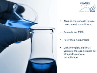 • Atua no mercado de tintas e
  revestimentos marítimos

• Fundada em 1986

• Referência no mercado

• Linha completa de tintas,
  vernizes, massas e resinas de
  alta performance e
  durabilidade
 