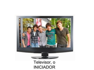 Televisor, o INICIADOR 