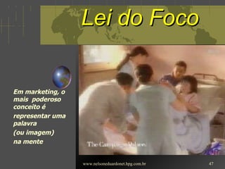 Lei do Foco www.nelsoneduardonet.hpg.com.br Em marketing, o mais  poderoso conceito é  representar uma palavra  (ou imagem)  na mente 