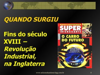 QUANDO SURGIU Fins do século XVIII  – Revolução  Industrial,  na Inglaterra www.nelsoneduardonet.hpg.com.br 