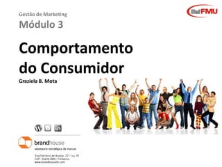 Graziela B. Mota Gestão de MarketingGraziela B. Mota Gestão de Marketing
Gestão de Marketing
Módulo 3
Comportamento
do Consumidor
Graziela B. Mota
 