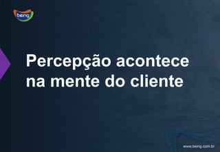 Percepção acontece na mente do cliente