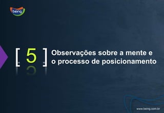 [ 5 ]Observações sobre a mente e o processo de posicionamento