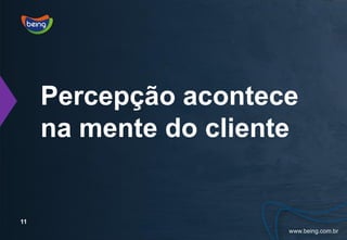 Percepção acontece
     na mente do cliente


11
 