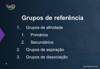 Grupos de referência
    1.        Grupos de afinidade
         1.     Primários
         2.     Secundários
    2.        Grupos de aspiração
    3.        Grupos de dissociação
4
 