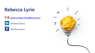 rebecca.lopes.lyrio@gmail.com	
  
	
  
	
  
Rebecca	
  Lyrio	
  
	
  	
  	
  	
  	
  	
  	
  	
  
@rebeccalyrio	
  
@rebeccalyrio	
  
 