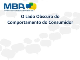 O Lado Obscuro do Comportamento do Consumidor  