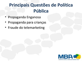 Principais Questões de Política Pública Propaganda Enganosa Propaganda para crianças Fraude do telemarketing 