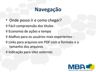 Navegação Onde posso ir e como chegar? ◊  Fácil compreensão dos títulos  ◊  Economia de ações e tempo  ◊  Atalhos para os usuários mais experientes - ◊  Links para arquivos em PDF com o formato e o tamanho dos arquivos  ◊  Indicação para sites externos  