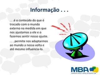 Informação . . .  . . .é o conteúdo do que é trocado com o mundo externo na medida em que nos ajustamos a ele e o fazemos sentir nosso ajuste. . . . permite nos adaptarmos ao mundo a nossa volta e até mesmo influencia-lo. 