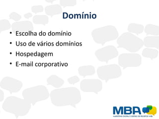 Domínio
•   Escolha do domínio
•   Uso de vários domínios
•   Hospedagem
•   E-mail corporativo
 