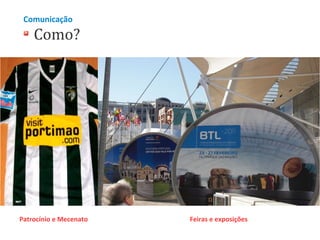 Comunicação

Como?

Patrocínio e Mecenato

Feiras e exposições

 