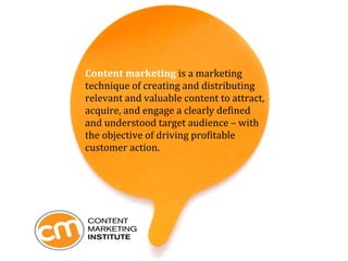 Content marketing is a marketing
technique of creating and distributing
relevant and valuable content to attract,
acquire, and engage a clearly defined
and understood target audience – with
the objective of driving profitable
customer action.

 