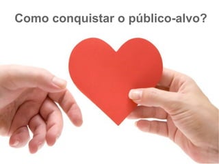 Como conquistar o público-alvo?

 