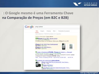 :: O Google mesmo é uma Ferramenta Chave
na Comparação de Preços (em B2C e B2B)
 