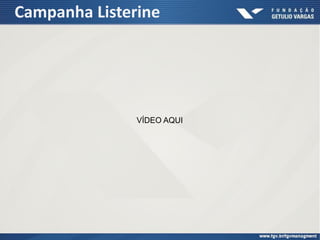 Campanha Listerine
VÍDEO AQUI
 