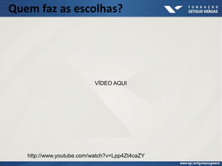 Quem faz as escolhas?
http://www.youtube.com/watch?v=Lpp4Zt4caZY
VÍDEO AQUI
 