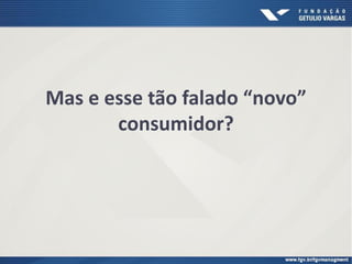 Mas e esse tão falado “novo”
consumidor?
 