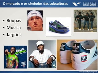O mercado e os símbolos das subculturas
• Roupas
• Música
• Jargões
 