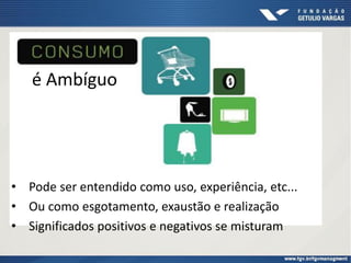 é Ambíguo
• Pode ser entendido como uso, experiência, etc...
• Ou como esgotamento, exaustão e realização
• Significados positivos e negativos se misturam
 