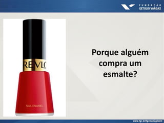 Porque alguém
compra um
esmalte?
 