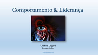 cristinaungaro.com
Comportamento & Liderança
Cristina Ungaro
Empreendedora
 