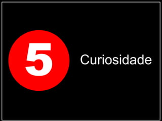 Curiosidade
5 Curiosidade
 