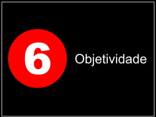 Objetividade
6
 