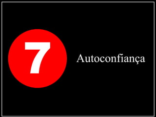 7 Autoconfiança
 