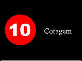 10 Coragem
 