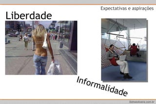 Expectativas e aspirações  Liberdade Informalidade 