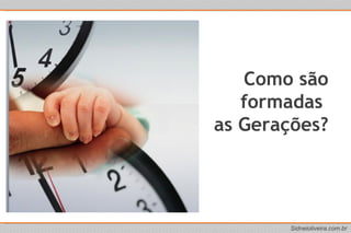 Como são formadas  as Gerações? 