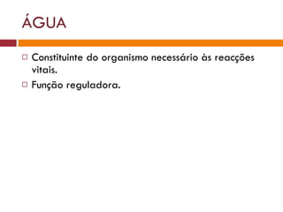 ÁGUA Constituinte do organismo necessário às reacções vitais. Função reguladora. 