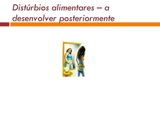 Distúrbios alimentares – a desenvolver posteriormente 