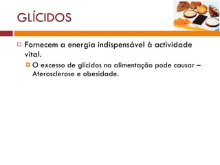 GLÍCIDOS Fornecem a energia indispensável à actividade vital. O excesso de glícidos na alimentação pode causar – Aterosclerose e obesidade.  
