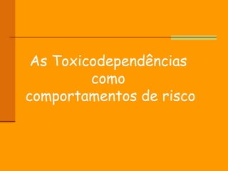 As Toxicodependências  como  comportamentos de risco 