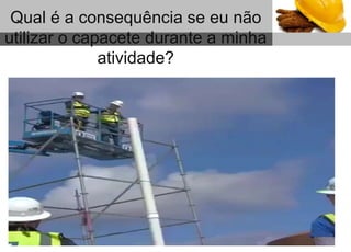 1
Sub headline
Qual é a consequência se eu não
utilizar o capacete durante a minha
atividade?
 