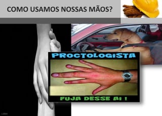 COMO USAMOS NOSSAS MÃOS?
 