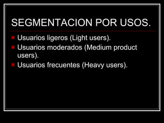 SEGMENTACION POR USOS. Usuarios ligeros (Light users). Usuarios moderados (Medium product users). Usuarios frecuentes (Heavy users). 