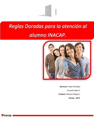 Alumnos: Cesar González
Gonzalo Salas S.
Profesor: Richard Zúñiga C.
Inacap – 2013.
 